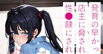 発育の早かった私が、店主に脅され激しい陵●を受け、性●隷にされるまで 02【旧作/体験版】