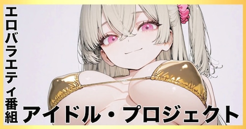 エロバラエティ番組「アイドル・プロジェクト」